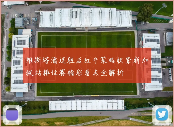 维斯塔潘连胜后红牛策略收紧新加坡站排位赛精彩看点全解析