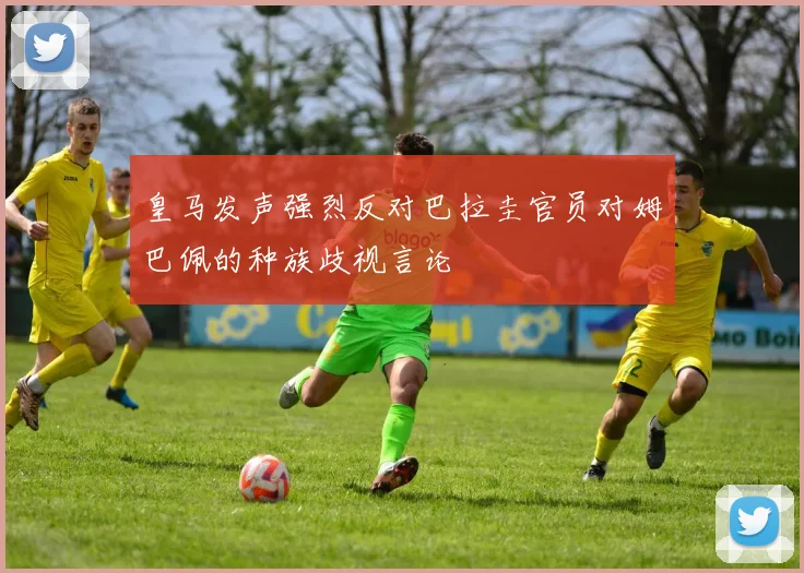 皇马发声强烈反对巴拉圭官员对姆巴佩的种族歧视言论